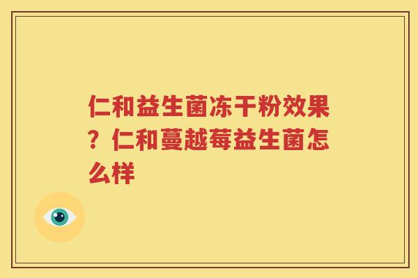 仁和益生菌冻干粉效果？仁和蔓越莓益生菌怎么样