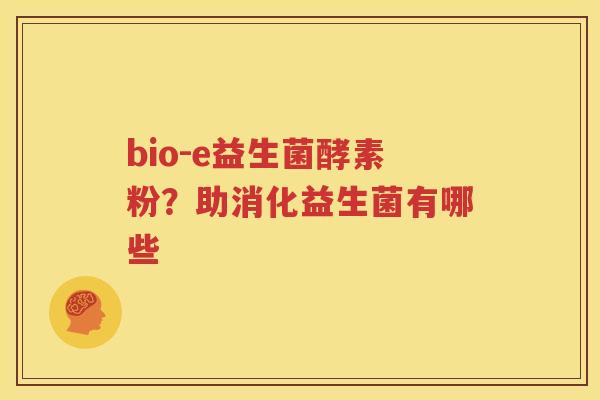bio-e益生菌酵素粉？助消化益生菌有哪些