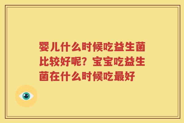 婴儿什么时候吃益生菌比较好呢？宝宝吃益生菌在什么时候吃最好