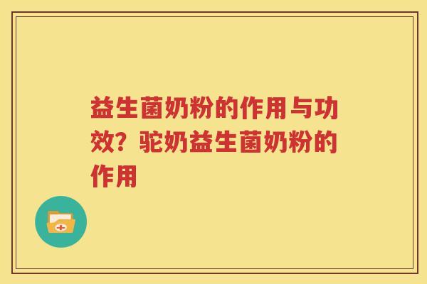 益生菌奶粉的作用与功效？驼奶益生菌奶粉的作用
