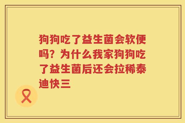 狗狗吃了益生菌会软便吗？为什么我家狗狗吃了益生菌后还会拉稀泰迪快三