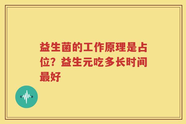 益生菌的工作原理是占位？益生元吃多长时间最好