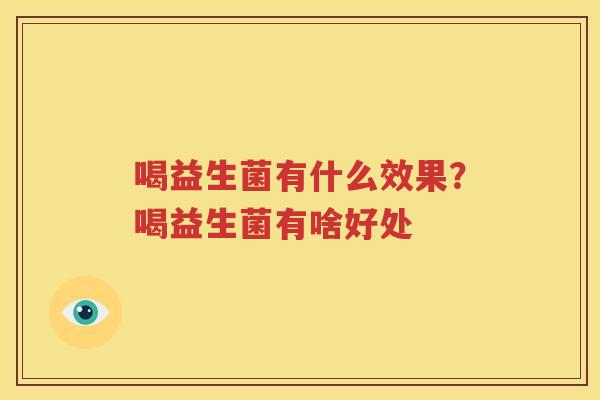 喝益生菌有什么效果？喝益生菌有啥好处