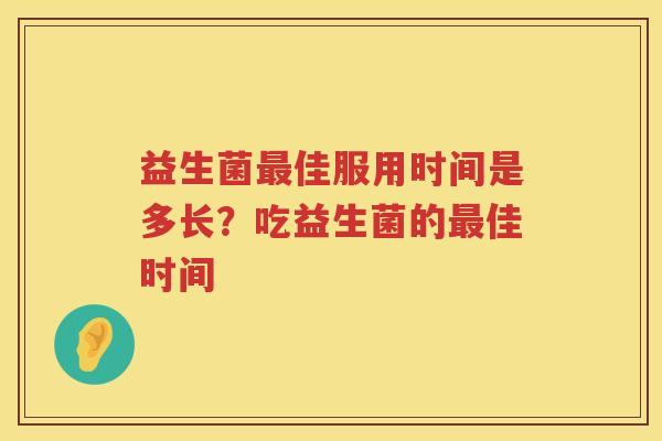 益生菌最佳服用时间是多长？吃益生菌的最佳时间