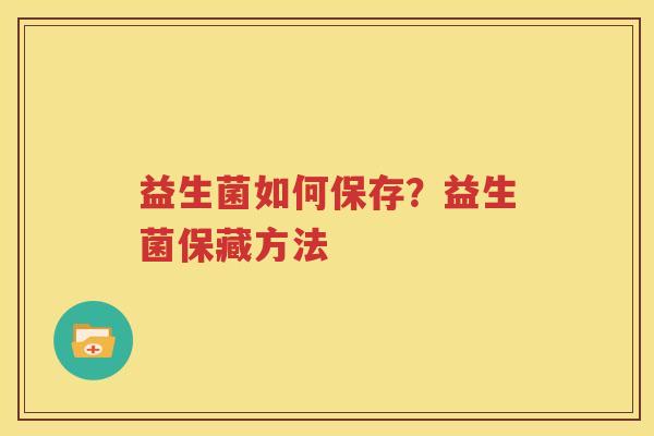 益生菌如何保存？益生菌保藏方法