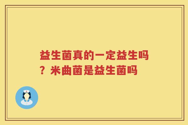 益生菌真的一定益生吗？米曲菌是益生菌吗