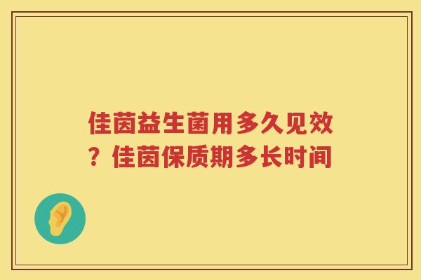 佳茵益生菌用多久见效？佳茵保质期多长时间