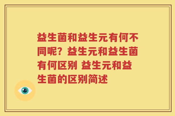 益生菌和益生元有何不同呢？益生元和益生菌有何区别 益生元和益生菌的区别简述