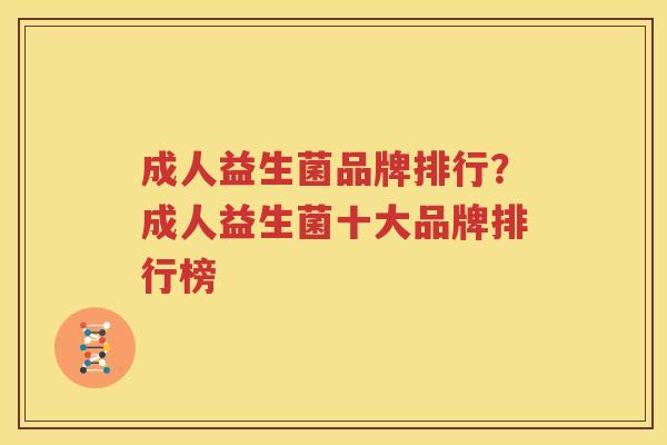 成人益生菌品牌排行？成人益生菌十大品牌排行榜
