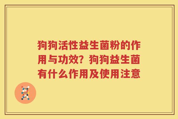 狗狗活性益生菌粉的作用与功效？狗狗益生菌有什么作用及使用注意
