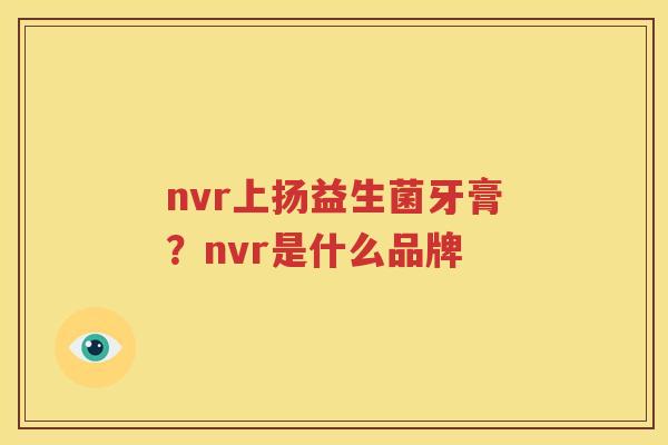 nvr上扬益生菌牙膏？nvr是什么品牌