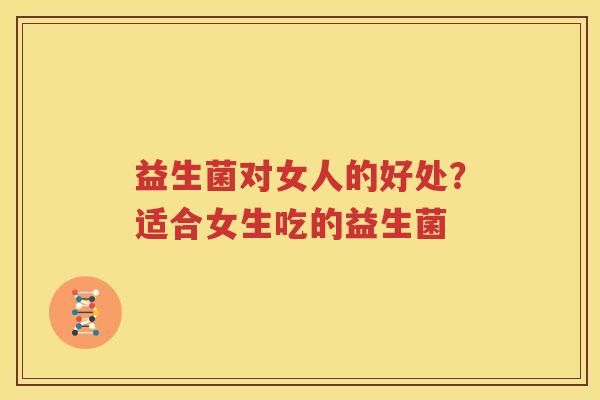 益生菌对女人的好处？适合女生吃的益生菌