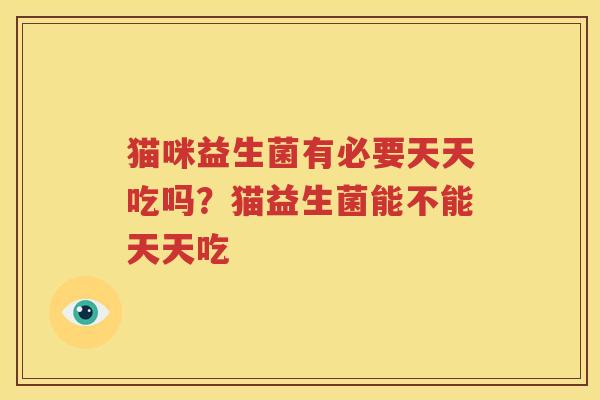 猫咪益生菌有必要天天吃吗？猫益生菌能不能天天吃