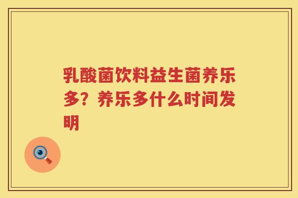 乳酸菌饮料益生菌养乐多？养乐多什么时间发明
