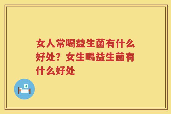 女人常喝益生菌有什么好处？女生喝益生菌有什么好处