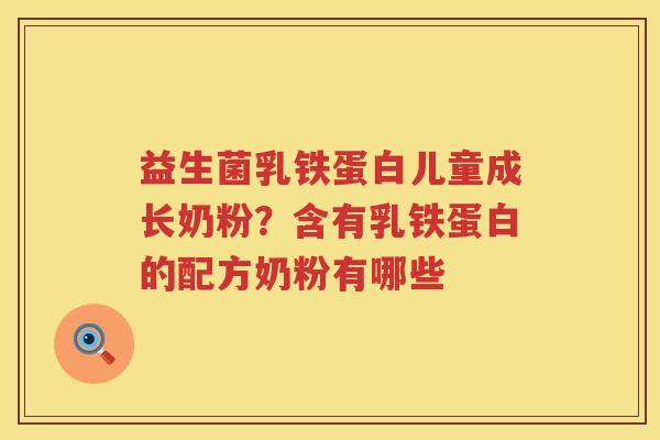益生菌乳铁蛋白儿童成长奶粉？含有乳铁蛋白的配方奶粉有哪些
