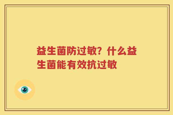 益生菌防过敏？什么益生菌能有效抗过敏