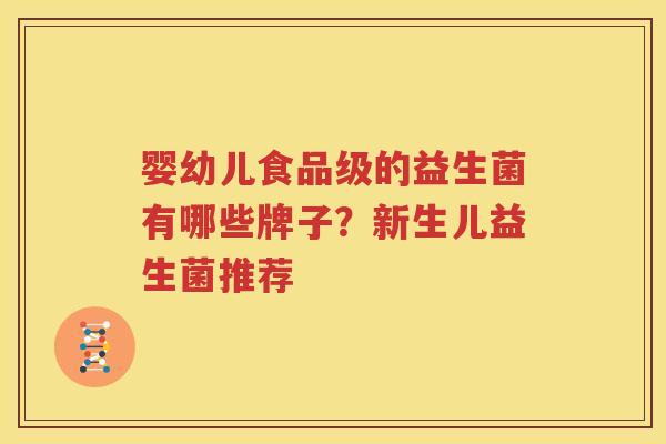 婴幼儿食品级的益生菌有哪些牌子？新生儿益生菌推荐