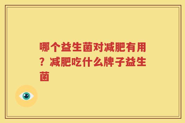 哪个益生菌对减肥有用？减肥吃什么牌子益生菌