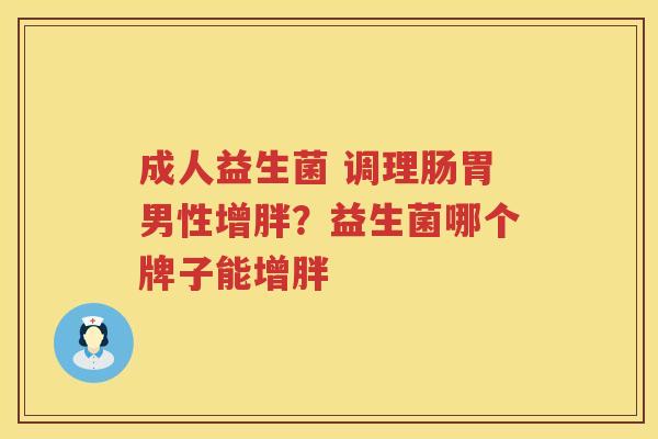 成人益生菌 调理肠胃男性增胖？益生菌哪个牌子能增胖