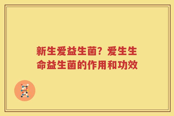 新生爱益生菌？爱生生命益生菌的作用和功效