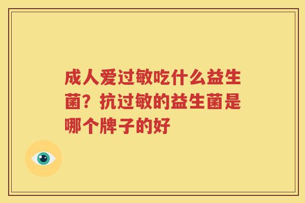 成人爱过敏吃什么益生菌？抗过敏的益生菌是哪个牌子的好