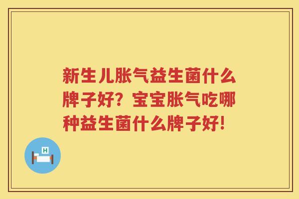 新生儿胀气益生菌什么牌子好？宝宝胀气吃哪种益生菌什么牌子好!