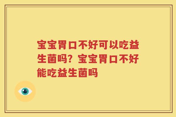 宝宝胃口不好可以吃益生菌吗？宝宝胃口不好能吃益生菌吗