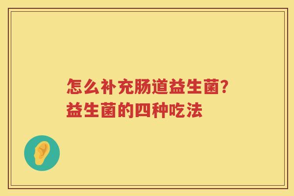 怎么补充肠道益生菌？益生菌的四种吃法