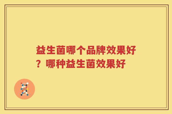 益生菌哪个品牌效果好？哪种益生菌效果好