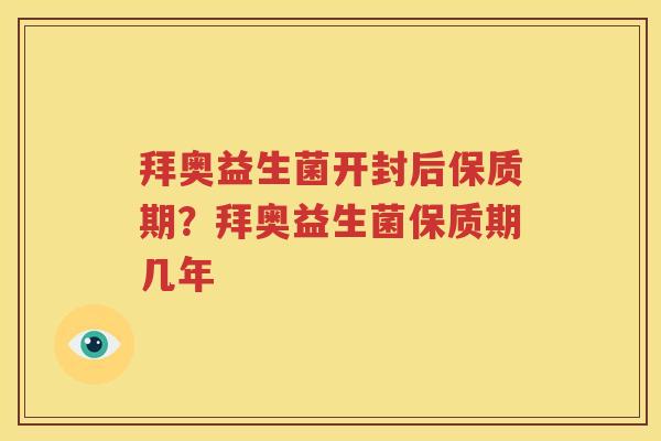 拜奥益生菌开封后保质期？拜奥益生菌保质期几年
