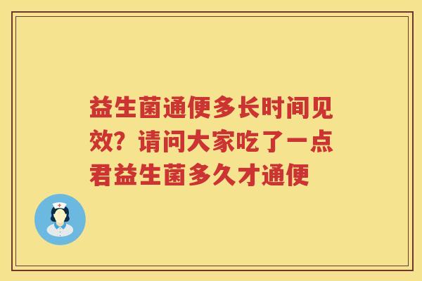 益生菌通便多长时间见效？请问大家吃了一点君益生菌多久才通便