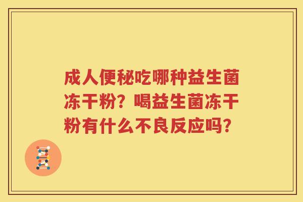 成人便秘吃哪种益生菌冻干粉？喝益生菌冻干粉有什么不良反应吗？