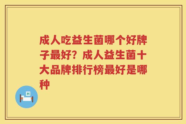 成人吃益生菌哪个好牌子最好？成人益生菌十大品牌排行榜最好是哪种