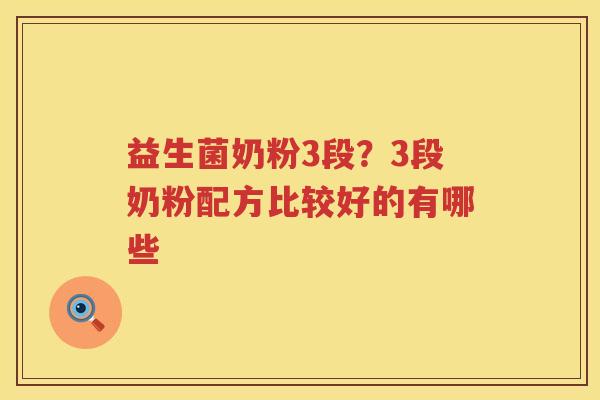 益生菌奶粉3段？3段奶粉配方比较好的有哪些