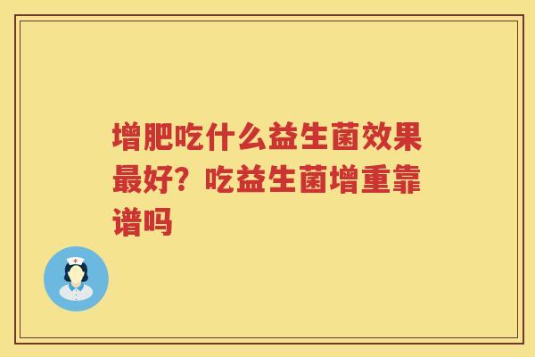 增肥吃什么益生菌效果最好？吃益生菌增重靠谱吗
