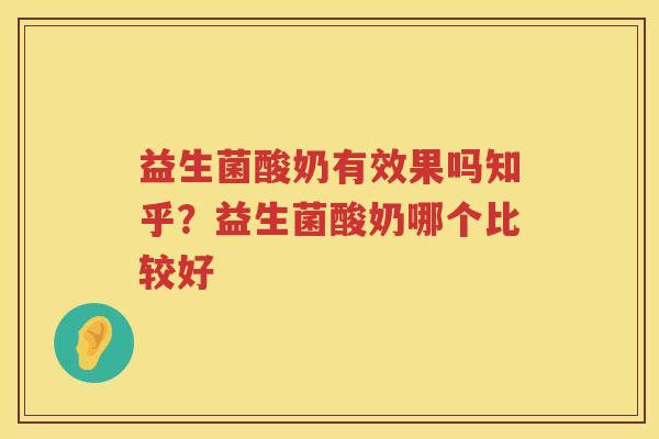 益生菌酸奶有效果吗知乎？益生菌酸奶哪个比较好