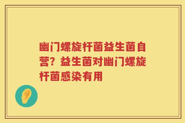 幽门螺旋杆菌益生菌自营？益生菌对幽门螺旋杆菌感染有用