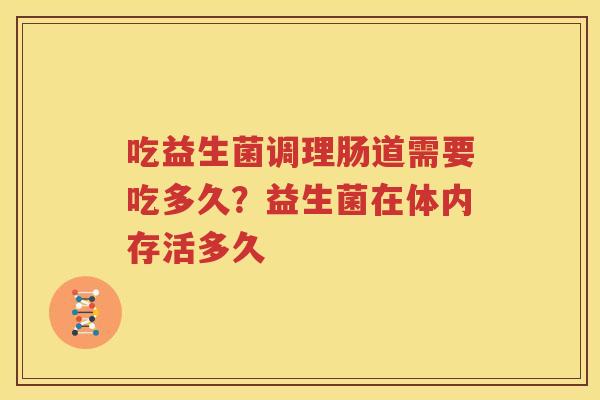 吃益生菌调理肠道需要吃多久？益生菌在体内存活多久