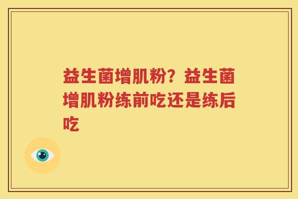 益生菌增肌粉？益生菌增肌粉练前吃还是练后吃