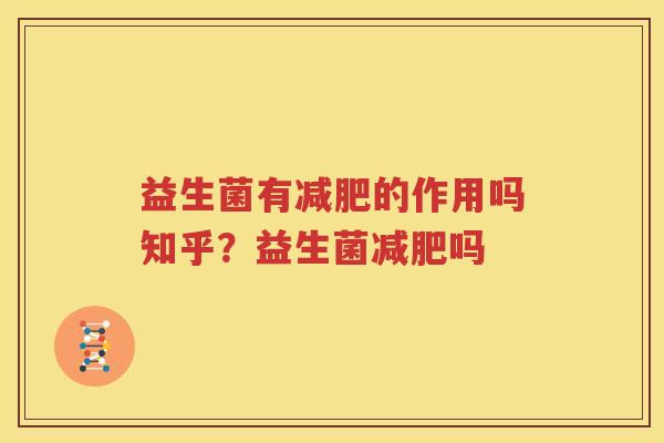 益生菌有减肥的作用吗知乎？益生菌减肥吗