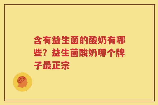 含有益生菌的酸奶有哪些？益生菌酸奶哪个牌子最正宗