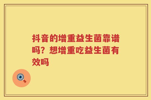 抖音的增重益生菌靠谱吗？想增重吃益生菌有效吗