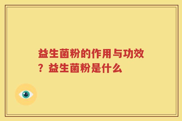 益生菌粉的作用与功效？益生菌粉是什么