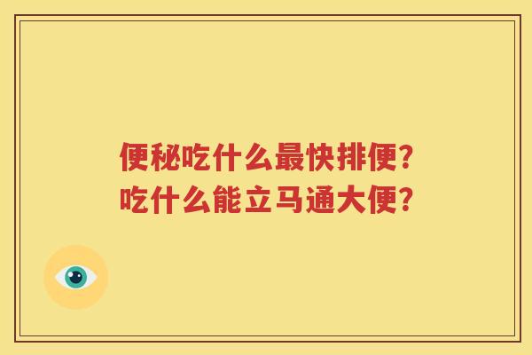 便秘吃什么最快排便？吃什么能立马通大便？