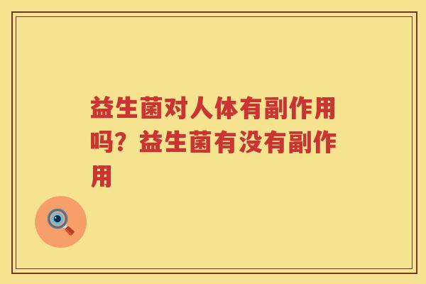 益生菌对人体有副作用吗？益生菌有没有副作用