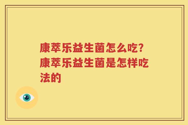 康萃乐益生菌怎么吃？康萃乐益生菌是怎样吃法的