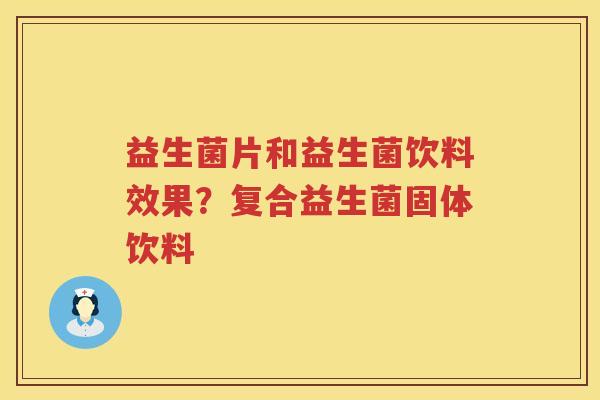 益生菌片和益生菌饮料效果？复合益生菌固体饮料
