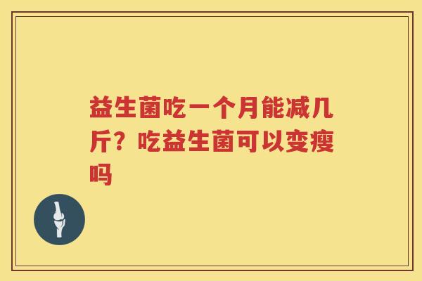 益生菌吃一个月能减几斤？吃益生菌可以变瘦吗