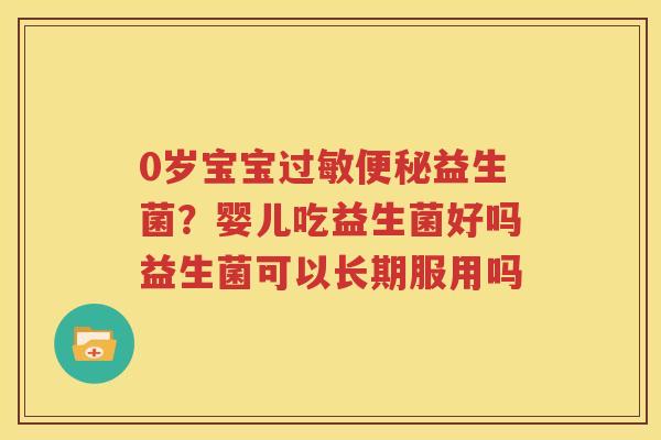 0岁宝宝过敏便秘益生菌？婴儿吃益生菌好吗益生菌可以长期服用吗